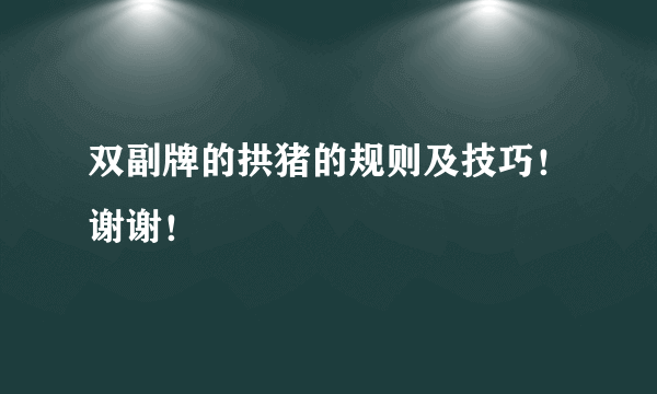 双副牌的拱猪的规则及技巧！谢谢！