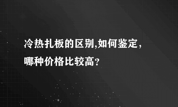 冷热扎板的区别,如何鉴定，哪种价格比较高？