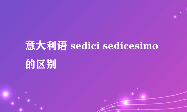 意大利语 sedici sedicesimo 的区别