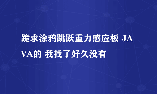 跪求涂鸦跳跃重力感应板 JAVA的 我找了好久没有