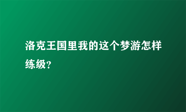 洛克王国里我的这个梦游怎样练级？