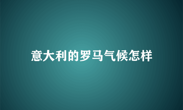 意大利的罗马气候怎样