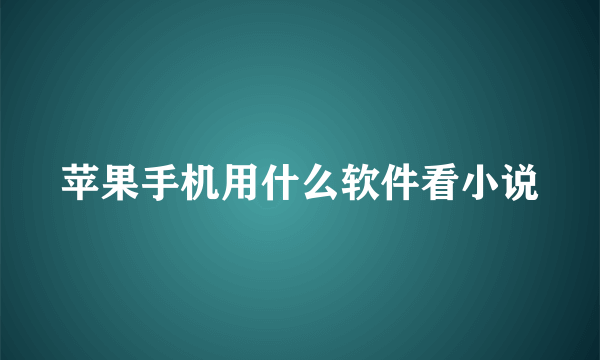 苹果手机用什么软件看小说