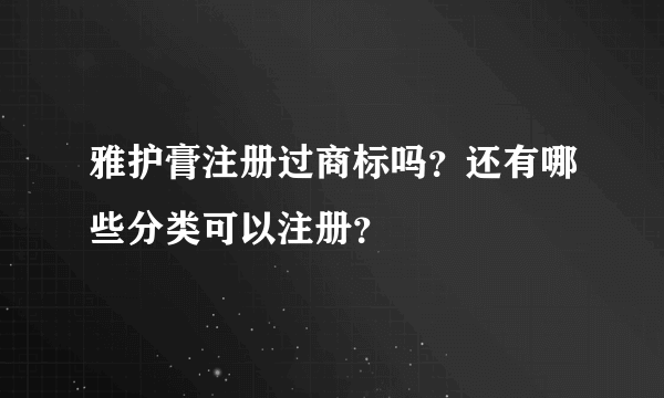 雅护膏注册过商标吗？还有哪些分类可以注册？