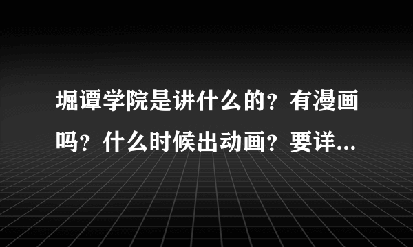 堀谭学院是讲什么的？有漫画吗？什么时候出动画？要详细点，是翼和holic的。