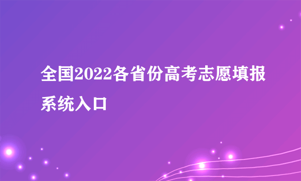 全国2022各省份高考志愿填报系统入口