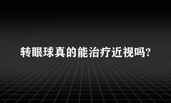 转眼球真的能治疗近视吗?