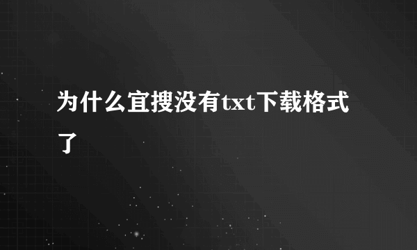 为什么宜搜没有txt下载格式了