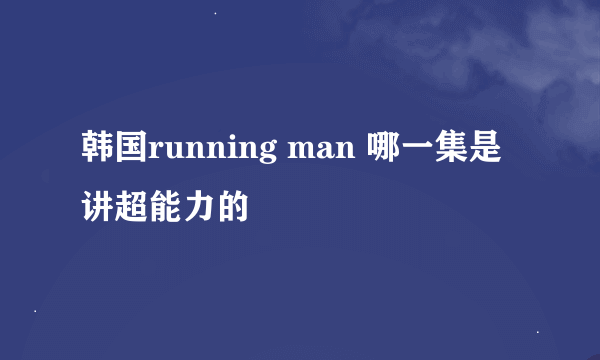 韩国running man 哪一集是讲超能力的