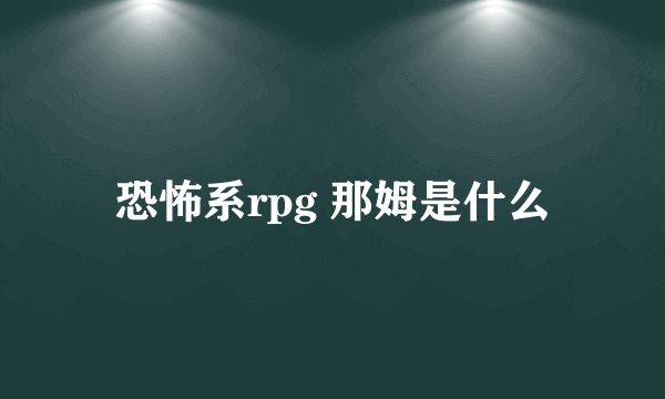 恐怖系rpg 那姆是什么