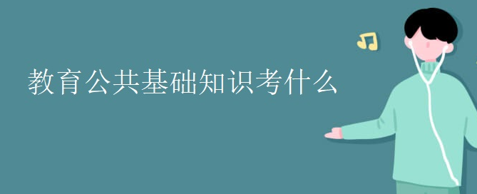 教育公共基础知识包括哪些内容?