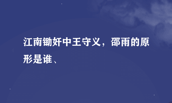 江南锄奸中王守义，邵雨的原形是谁、