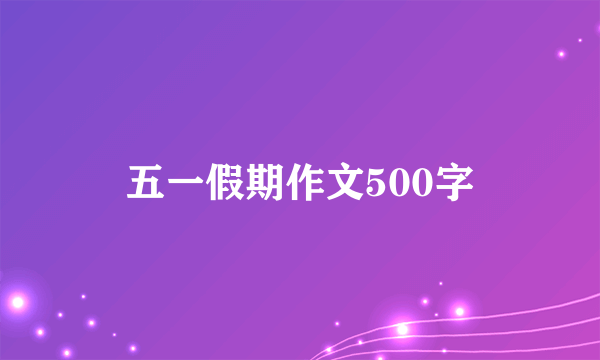 五一假期作文500字