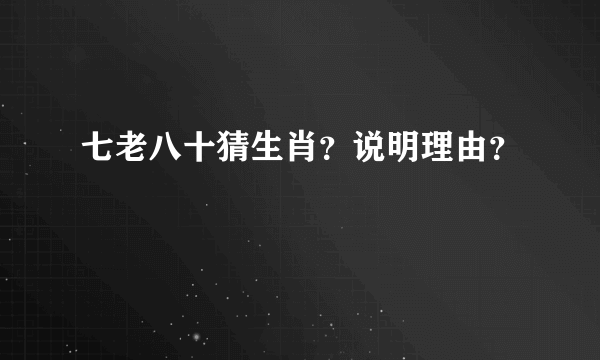 七老八十猜生肖？说明理由？