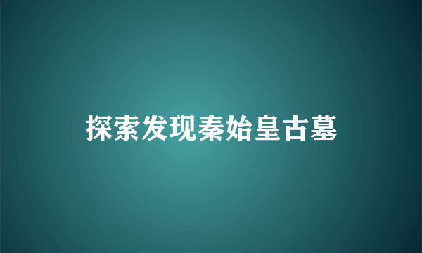 探索发现秦始皇古墓