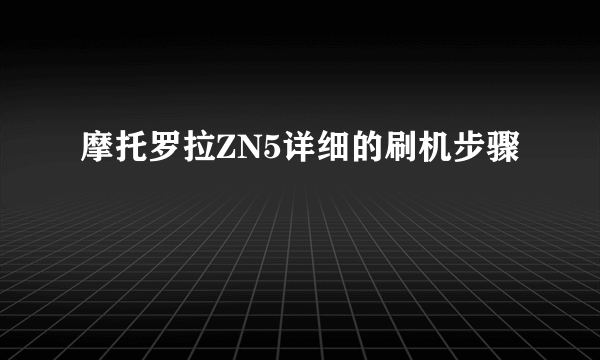 摩托罗拉ZN5详细的刷机步骤