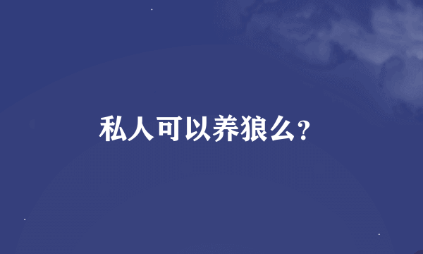 私人可以养狼么？