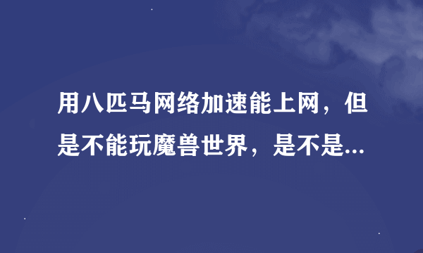 用八匹马网络加速能上网，但是不能玩魔兽世界，是不是我的DNS设置不对呢？