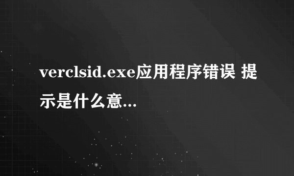 verclsid.exe应用程序错误 提示是什么意思？如何解决？