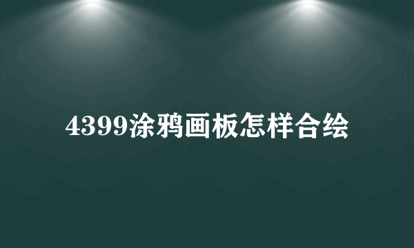 4399涂鸦画板怎样合绘