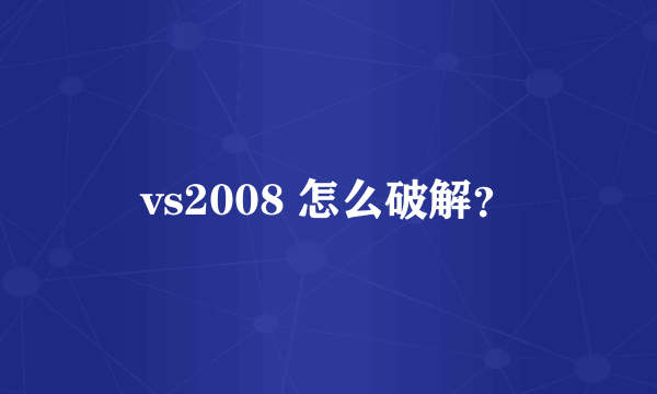 vs2008 怎么破解？