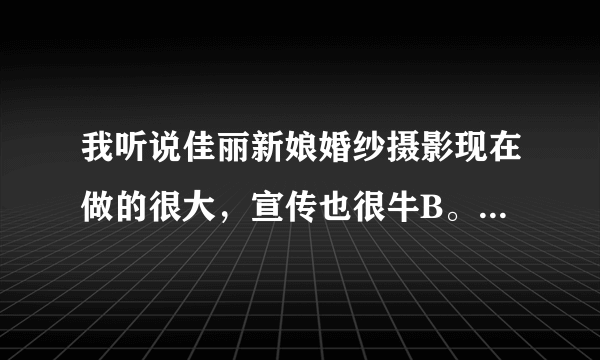 我听说佳丽新娘婚纱摄影现在做的很大，宣传也很牛B。他们拍的真好吗？