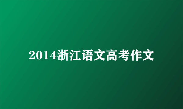 2014浙江语文高考作文