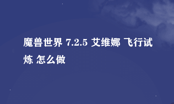 魔兽世界 7.2.5 艾维娜 飞行试炼 怎么做