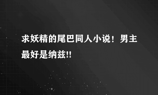 求妖精的尾巴同人小说！男主最好是纳兹!!