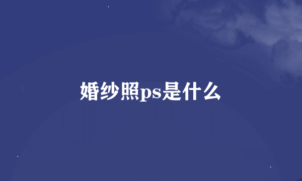 婚纱照ps是什么