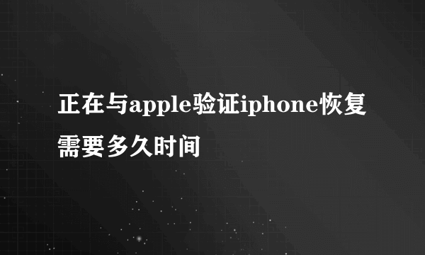 正在与apple验证iphone恢复需要多久时间