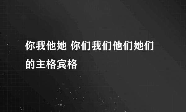 你我他她 你们我们他们她们的主格宾格