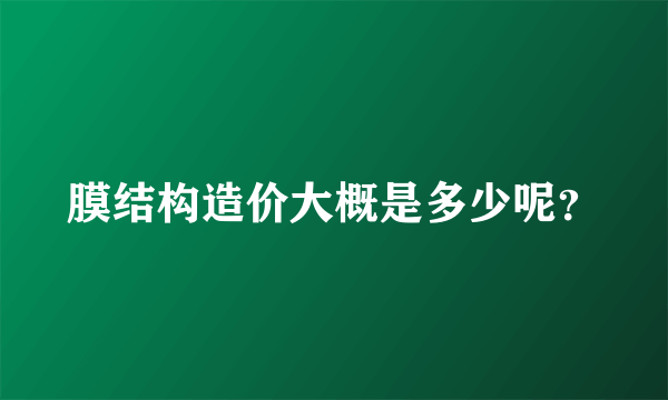 膜结构造价大概是多少呢？