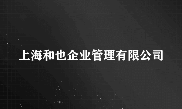 上海和也企业管理有限公司