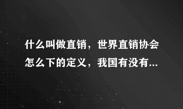 什么叫做直销，世界直销协会怎么下的定义，我国有没有关于这方面的法律或者暂行管理条例呢