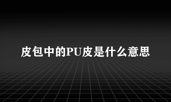 皮包中的PU皮是什么意思