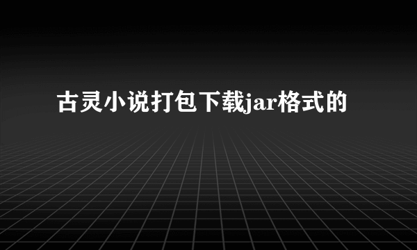 古灵小说打包下载jar格式的