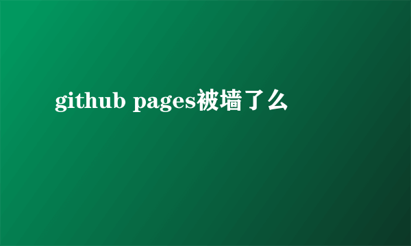 github pages被墙了么