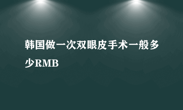 韩国做一次双眼皮手术一般多少RMB