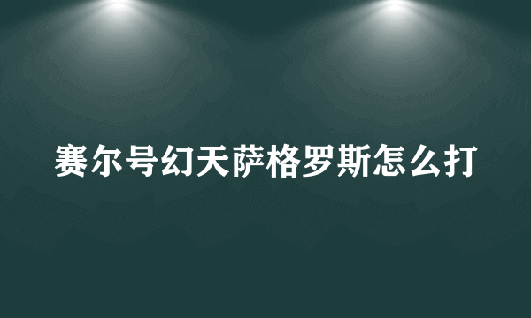 赛尔号幻天萨格罗斯怎么打