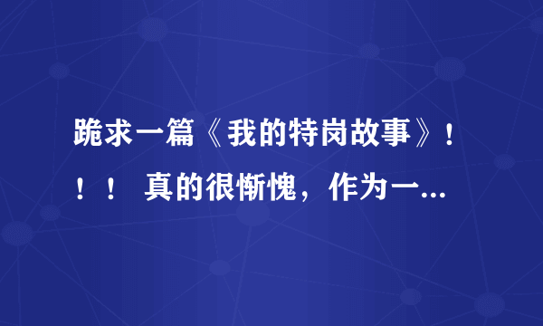 跪求一篇《我的特岗故事》！！！ 真的很惭愧，作为一名特岗教师，我的文字能力很差，