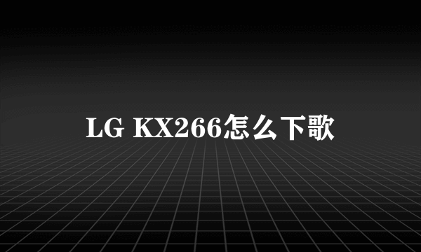 LG KX266怎么下歌