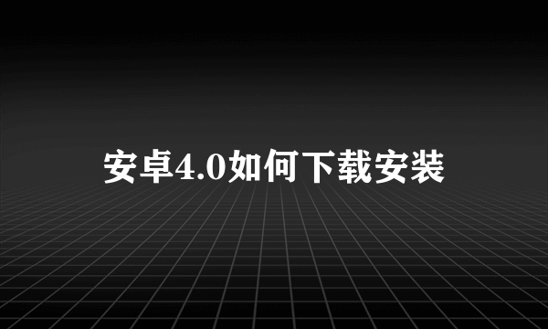 安卓4.0如何下载安装