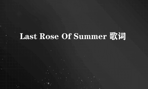 Last Rose Of Summer 歌词