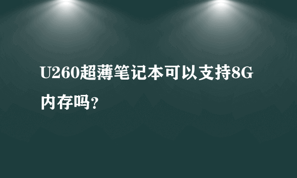 U260超薄笔记本可以支持8G内存吗？