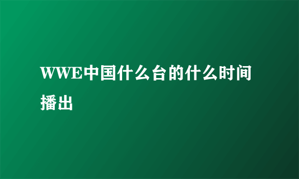 WWE中国什么台的什么时间播出