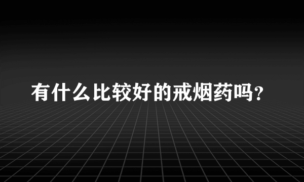 有什么比较好的戒烟药吗？