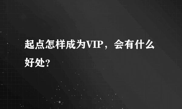 起点怎样成为VIP，会有什么好处？