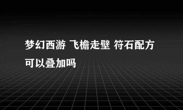 梦幻西游 飞檐走壁 符石配方可以叠加吗