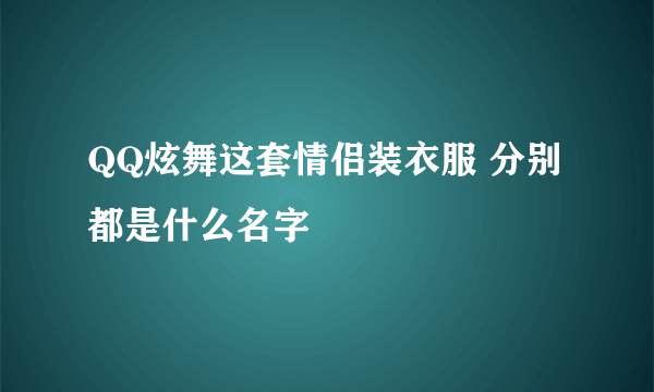 QQ炫舞这套情侣装衣服 分别都是什么名字